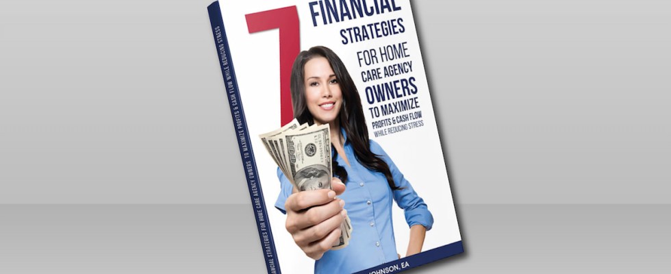 7 Financial Strategies for Homecare Agency Owners to Maximize Profits & Cash Flow